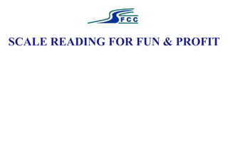 SCALE READING FOR FUN & PROFIT
 