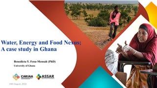 Click to edit Master subtitle style
Water, Energy and Food Nexus;
A case study in Ghana
Benedicta Y. Fosu-Mensah (PhD)
University of Ghana
124th August, 2016
 