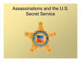 Assassinations and the U.S.
      Secret Service
 