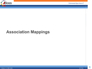 Professional Open Source™




           Association Mappings




© JBoss, Inc. 2003, 2004.                          07/17/04   1
 