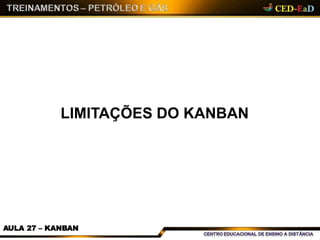 LIMITAÇÕES DO KANBAN
AULA 27 – KANBAN
 