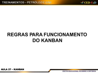 REGRAS PARA FUNCIONAMENTO
DO KANBAN
AULA 27 – KANBAN
 