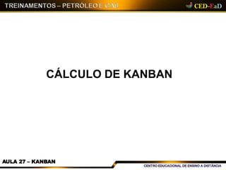 CÁLCULO DE KANBAN
AULA 27 – KANBAN
 