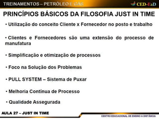 PRINCÍPIOS BÁSICOS DA FILOSOFIA JUST IN TIME
AULA 27 – JUST IN TIME
 