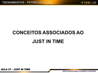 CONCEITOS ASSOCIADOS AO
JUST IN TIME
AULA 27 – JUST IN TIME
 