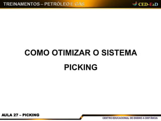COMO OTIMIZAR O SISTEMA
PICKING
AULA 27 – PICKING
 