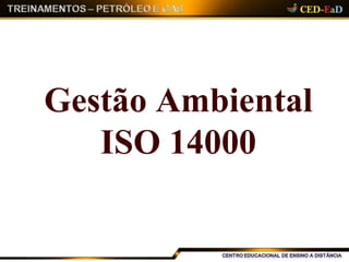 Gestão Ambiental
ISO 14000
 