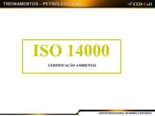 ISO 14000
CERTIFICAÇÃO AMBIENTAL
 