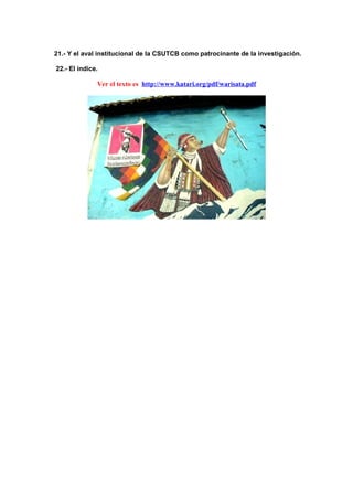 21.- Y el aval institucional de la CSUTCB como patrocinante de la investigación.
22.- El índice.
Ver el texto es http://www.katari.org/pdf/warisata.pdf
 