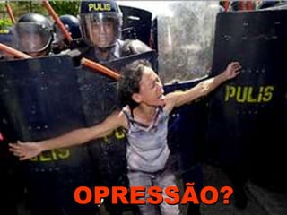 OPRESSÃO?
 