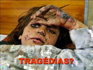 TRAGÉDIAS?
 