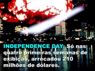 INDEPENDENCE DAY: Só nas
quatro primeiras semanas de
exibição, arrecadou 210
milhões de dólares.
 