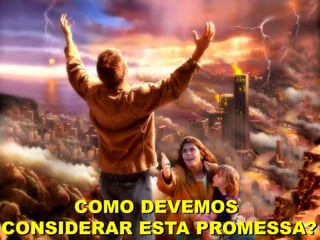 COMO DEVEMOS
CONSIDERAR ESTA PROMESSA?
 