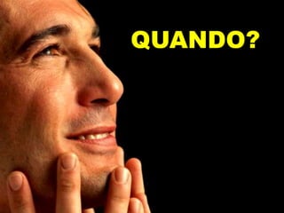 QUANDO?
 