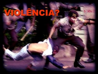 VIOLÊNCIA?
 