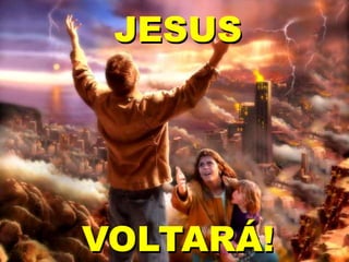JESUS
VOLTARÁ!
 