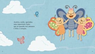 Azuleta, então, aprendeu
uma importante lição:
que só quando nos amamos
é feliz o coração.
22 23
 