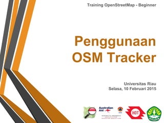 Penggunaan
OSM Tracker
Training OpenStreetMap - Beginner
Universitas Riau
Selasa, 10 Februari 2015
 