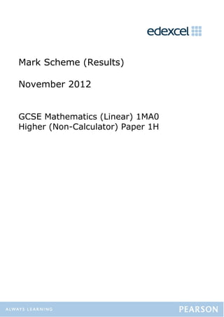 Mark Scheme (Results)

November 2012


GCSE Mathematics (Linear) 1MA0
Higher (Non-Calculator) Paper 1H
 