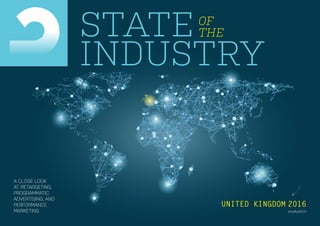 STATE OF
THE
INDUSTRY
A CLOSE LOOK
AT RETARGETING,
PROGRAMMATIC
ADVERTISING, AND
PERFORMANCE
MARKETING
UNITED KINGDOM 2016
#AdRollSOTI
 