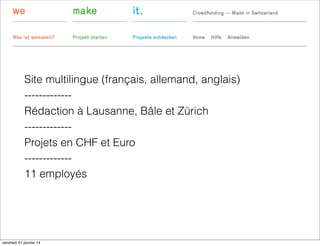 Site multilingue (français, allemand, anglais)
------------Rédaction à Lausanne, Bâle et Zürich
------------Projets en CHF et Euro
------------11 employés

vendredi 31 janvier 14

 