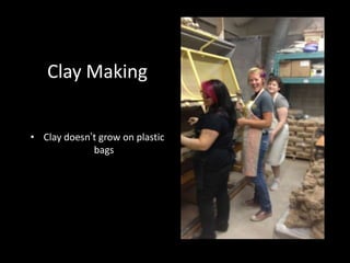 Clay Making
• Clay doesn’t grow on plastic
bags
 