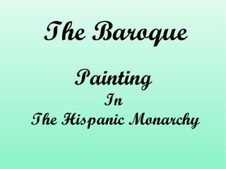 The Baroque
Painting
In
The Hispanic Monarchy