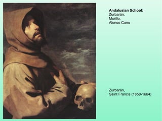 Zurbarán,
Saint Francis (1658-1664)
Andalusian School:
Zurbarán,
Murillo,
Alonso Cano