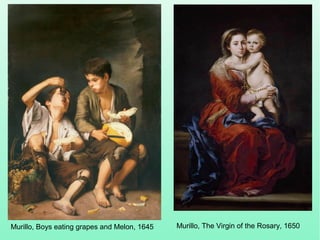 Murillo, Boys eating grapes and Melon, 1645 Murillo, The Virgin of the Rosary, 1650