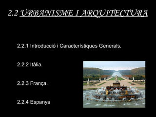 2.2  URBANISME I ARQUITECTURA 2.2.1 Introducció i Característiques Generals. 2.2.2 Itàlia. 2.2.3 França. 2.2.4 Espanya 