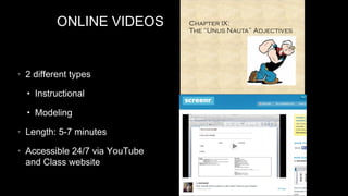 ONLINE VIDEOS

• 2 different types
• Instructional
• Modeling
• Length: 5-7 minutes
• Accessible 24/7 via YouTube

and Class website

 