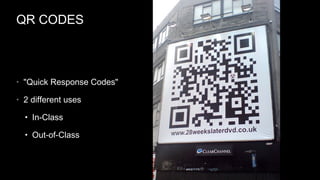 QR CODES

• "Quick Response Codes"
• 2 different uses
• In-Class
• Out-of-Class

 