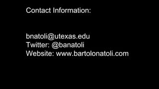 Contact Information:
bnatoli@utexas.edu
Twitter: @banatoli
Website: www.bartolonatoli.com

 
