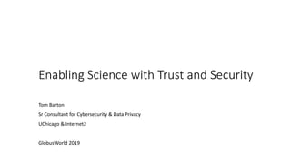 Enabling Science with Trust and Security
Tom Barton
Sr Consultant for Cybersecurity & Data Privacy
UChicago & Internet2
GlobusWorld 2019
 