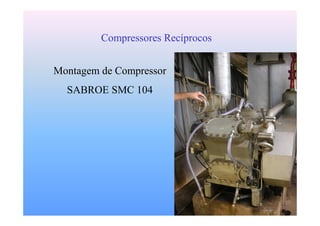 19
Compressores Recíprocos
Montagem de Compressor
SABROE SMC 104
 