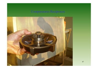 47
Compressores Recíprocos
 