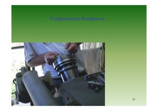52
Compressores Recíprocos
 