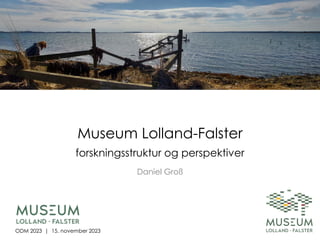 Museum Lolland-Falster
forskningsstruktur og perspektiver
Daniel Groß
Indsæt en af
designbillederne her
ODM 2023 | 15. november 2023
 