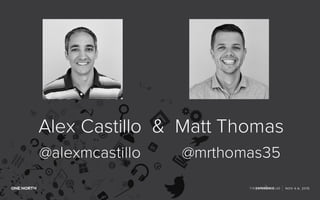 Alex Castillo & Matt Thomas
@alexmcastillo @mrthomas35
 