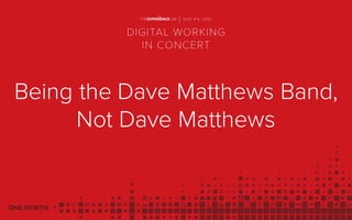 Being the Dave Matthews Band,
Not Dave Matthews
 