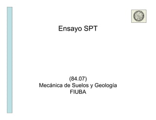 Ensayo SPT 
(84.07) 
Mecánica de Suelos y Geología 
FIUBA 
 