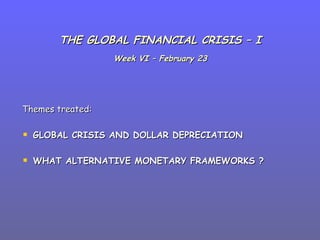 THE GLOBAL FINANCIAL CRISIS – I Week VI – February 23 ,[object Object],[object Object],[object Object]