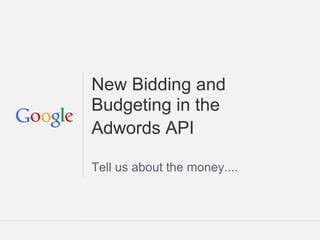 New Bidding and
Budgeting in the
Adwords API

Tell us about the money....



                          Google Confidential and Proprietary
 