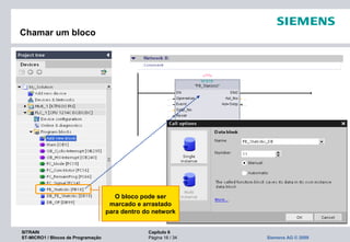 SITRAIN Capítulo 6
ST-MICRO1 / Blocos de Programação Página 16 / 34 Siemens AG © 2009
Chamar um bloco
O bloco pode ser
marcado e arrastado
para dentro do network
 