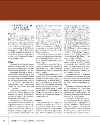 72 ATLAS DE LOS BOSQUES NATIVOS ARGENTINOS
grandes espejos de agua y la continentali-
dad, entre otros.
Los vientos son de moderados a mo-
deradamente fuertes, con mayores fre-
cuencias de los cuadrantes O y NO en el
norte y de los cuadrantes O y SO desde
Esquel hacia el Sur.
Los casi constantes vientos del anti-
ciclón del Pacífico, al sobrepasar la Cor-
dillera de los Andes, condensan la hu-
medad que contienen, regulando la
temperatura y humedad, condiciones
que permitieron el desarrollo de los
bosques patagónicos.
El clima de la zona norte está condi-
cionado por la presencia de la corriente
marina fría de Humboldt que corre fren-
te a las costas de Chile siguiendo un rum-
bo sur a norte.
Hacia el sur, los vientos son más fre-
cuentes, intensos y secos, aumentando la
evapotranspiración, lo que provoca una
disminución del número y desarrollo de
especies arbóreas.
Todo el archipiélago fueguino está do-
minado por la corriente de vientos fríos
del oeste. La orografía genera condiciones
climáticas distintas:en la cordillera precipi-
taciones frecuentes; en las llanuras, dismi-
nución de las lluvias y mayor intensidad y
frecuencia de los vientos. El clima es frío
húmedo con influencia oceánica y vientos
predominantes del cuadrante O y SO. Las
lluvias son de baja intensidad pero de alta
frecuencia y su distribución temporal es
uniforme en el año.
Paisaje
La geomorfología de la región está
marcada por la presencia de los Andes. Es-
ta formación se produjo por elevación de la
corteza terrestre a fines del periodo tercia-
rio, como consecuencia de la presión de la
placa tectónica del Pacífico y se desarrolla
CARACTERÍSTICAS
GENERALES
DE LA REGION
Ubicación
Se extiende en dirección norte-sur
por espacio de aproximadamente 2200
kilómetros, desde el sur de Mendoza has-
ta el extremo continental sur de Santa
Cruz yTierra del Fuego. En sentido este-
oeste constituye una angosta faja que tie-
ne un ancho máximo de 75 kilómetros
en Neuquén y es nula en algunos lugares
de Chubut y Santa Cruz. Limita al este
con la Estepa Patagónica foramando un
ecotono (zona de transición) de caracte-
rísticas muy particulares.
Clima
El clima de la región es de tipo tem-
plado-frío variando desde frío húmedo
en las cordilleras patagónica y fueguina a
frío subhúmedo magallánico y frío nival.
La variación latitudinal, las diferencias
altitudinales y la heterogeneidad de relie-
ve originan una gran variedad climática.
Las temperaturas disminuyen de norte a
sur, con temperaturas medias anuales de
9,5ºC en el norte y 5,4ºC en el sur. La
amplitud térmica anual también es muy
variable, con valores de 14ºC en el norte
y 4ºC en el sur.
Los cordones montañosos funcionan
como barreras naturales para los vientos
húmedos del Pacífico provocando un
gradiente de precipitaciones desde el oc-
cidente hasta el límite oriental.
El régimen de las precipitaciones es
marcadamente invernal, con estación seca
de primavera/verano muy marcada, espe-
cialmente en el este de la región. Las ne-
vadas son una característica distintiva. En
cuanto a las heladas, varían por la influen-
cia de la altitud,la latitud,la distancia a los
a lo largo de tres regiones geológicas deno-
minadas Cordillera Neuquina, Cordillera
Patagónica Austral y Cordillera Fueguina.
En la Cordillera Neuquina predominan
elevados cordones montañosos con orien-
tación norte sur, separados por valles para-
lelos y transversales. Se destacan los volca-
nes Tronador (3554 m) y Lanín (3776 m).
La Cordillera Patagónica Austral se ex-
tiende desde el lago Nahuel Huapi hasta el
estrecho de Magallanes, con alturas entre
600 y 3000 metros y valles intermontanos.
En Chubut se destacan los cerros Tres Pi-
cos,Chato y Cónico.En Santa Cruz se en-
cuentran los cerros San Lorenzo, Fitz Roy,
Huemul, Campana, Yole, Hatcher y los
montes Zeballos y Belgrano.
La Cordillera Fueguina es una conti-
nuación natural de los Andes Patagóni-
cos. Alcanza una altura entre 800 y 1000
metros y se destacan las sierras de Alvear
y deValdivieso y los montes Lucio López,
Martial y Olivia.El relieve es abrupto,sal-
vo en los fondos de valle.
Otro factor importante en la región es
el vulcanismo. Con su accionar se cubren
vastas zonas con un manto de sedimentos
formado por cenizas volcánicas sobre las
que se desarrollaron los suelos fértiles ac-
tuales.
Por su parte,la hidrografía de la Región
está muy relacionada con los fenómenos
glaciarios. La inmensa mayoría de los lagos
cordilleranos son de origen glaciario y ac-
tualmente se alimentan principalmente por
los deshielos de las altas cumbres.
La Cordillera de los Andes actúa co-
mo divisoria de aguas. Los ríos patagóni-
cos pertenecen, en su mayor parte, a la
pendiente del Océano Atlántico, aunque
algunos con pequeñas cuencas orientan
su desagüe hacia el Pacífico. El régimen
de todos estos ríos, excepto el Deseado, se
halla regulado por los deshielos estaciona-
 