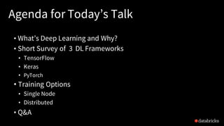 Agenda for Today’s Talk
• What’s Deep Learning and Why?
• Short Survey of 3 DL Frameworks
• TensorFlow
• Keras
• PyTorch
•...