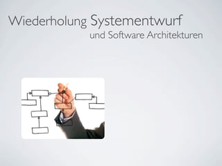 Wiederholung Systementwurf
und Software Architekturen
 