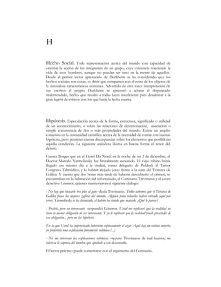 QDFHFXDQGRORVSREUHVGHVSXpVGHKDEHU
REWHQLGR OD YLFWRULDPDWDQ D DOJXQRV DGYHUVDULRVDRWURVORVGHVWLHUUDQ GLYLGHQFRQORV
UHVWDQWHVHOJRELHUQR ORVFDUJRVS~EOLFRVORVTXHVRQGHWHUPLQDGRVJHQHUDOPHQWHSRUVRUWHR
3ODWyQ
/D PHQRSDXVLD GH ODV VRFLHGDGHV RFFLGHQWDOHV OD *UDQ 0HQRSDXVLD GHO FXHUSR VRFLDO
%DXGULOODUG
/DGHVHVSHUDFLyQGHQRHQFRQWUDUKpURHVTXHQRVGLULMDQ DUOOH
'HSDUWDPHQWR 8QLYHUVLWDULR )DFWRUtD GH FRQRFLPLHQWR LQWHJUDGD SRU
XQRV SRFRV SDWURQHV  XQ Q~PHURVLHPSUHYDULDEOHGHREUHURV(OYDORUTXH
DxDGHQHVWRV~OWLPRVDODVHVFDVDVPHUFDQFtDVTXHHQHOOXJDUVHSURGXFHQHVGH
WDOPDJQLWXGTXHSHUPLWHDORVSULPHURVQRVROR DXPHQWDUVXVLQJUHVRVVLQR
DGHPiVVXFXUUtFXOXP
'HVFHQWUDOL]DFLyQ ,QWHQWR GH VROXFLyQ GHO SUREOHPD EXURFUiWLFR
FRQVLVWHQWHHQODGLVWULEXFLyQJHRJUiILFDGHVXVLQFRPSHWHQFLDV
'HVFXEULPLHQWR +DOOD]JR R GHVFLIUDPLHQWR GH XQR GH ORV VHFUHWRV GH OD
QDWXUDOH]D FRQ HO DX[LOLR GHO PpWRGR FLHQWtILFR 3DUD UHDOL]DU XQ YHUGDGHUR
GHVFXEULPLHQWRHVQHFHVDULRGLVSRQHUGHWLHPSRSDFLHQFLDH[SHULHQFLDJUDQ
FDSDFLGDGLQWHOHFWXDO
(PSHFpHQWRQFHVDLQYHVWLJDUHVWHWHPDHQHODxRKHFRQWLQXDGRKDFLpQGRORKDVWDODIHFKD
(ODxR
HVSHURSXEOLFDUXQOLEURFRQHOUHVXOWDGRGHHVWDVLQYHVWLJDFLRQHV 