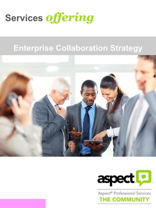 ©2013 Aspect Software, Inc. All rights reserved rev: Mar 2013
Services offering
Enterprise Collaboration Strategy
 