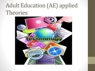 Adult Education (AE) applied
Theories
 